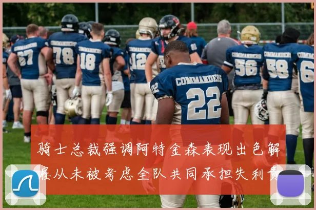 骑士总裁强调阿特金森表现出色解雇从未被考虑全队共同承担失利责任