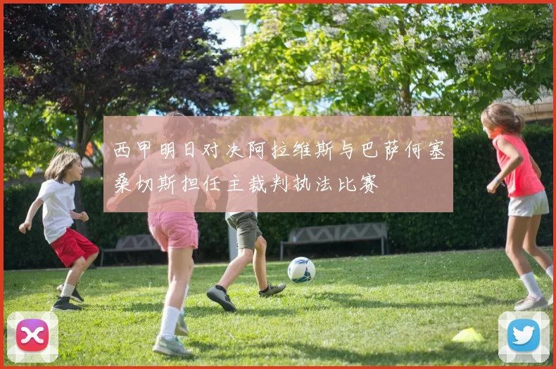 西甲明日对决阿拉维斯与巴萨何塞桑切斯担任主裁判执法比赛