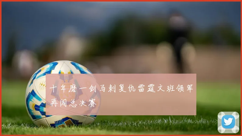 十年磨一剑马刺复仇雷霆文班领军再闯总决赛